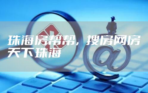 珠海房帮帮，搜房网房天下珠海