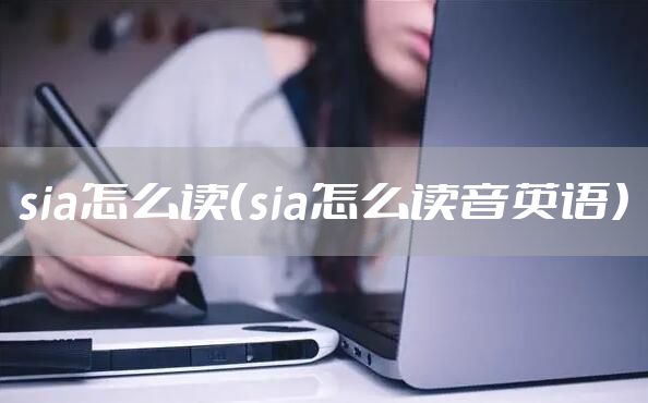 sia怎么读（sia怎么读音英语）
