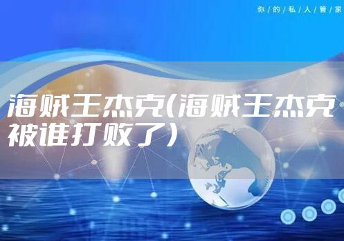 海贼王杰克（海贼王杰克被谁打败了）