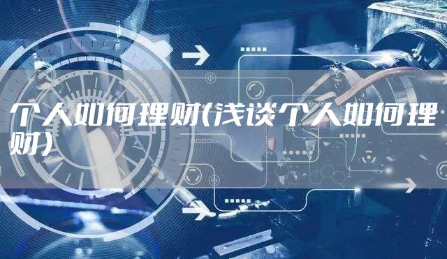 个人如何理财（浅谈个人如何理财）