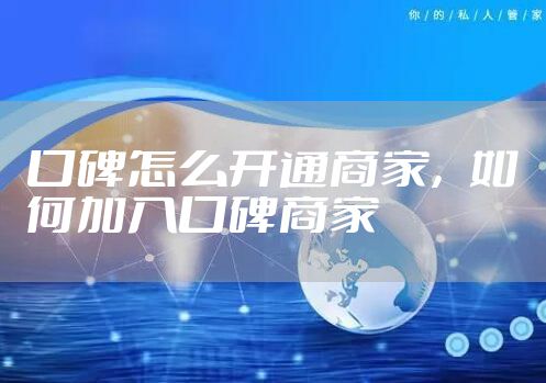 口碑怎么开通商家，如何加入口碑商家