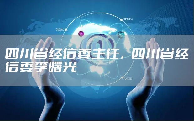 四川省经信委主任，四川省经信委李曙光