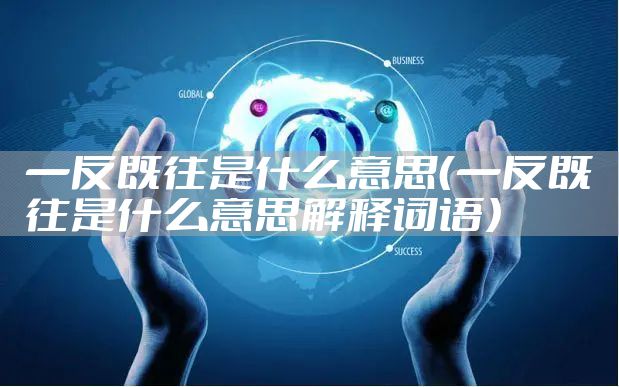 一反既往是什么意思（一反既往是什么意思解释词语）