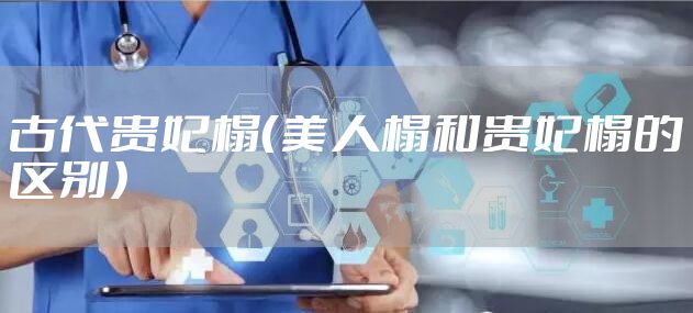 古代贵妃榻（美人榻和贵妃榻的区别）