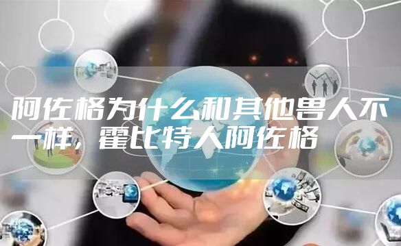 阿佐格为什么和其他兽人不一样，霍比特人阿佐格