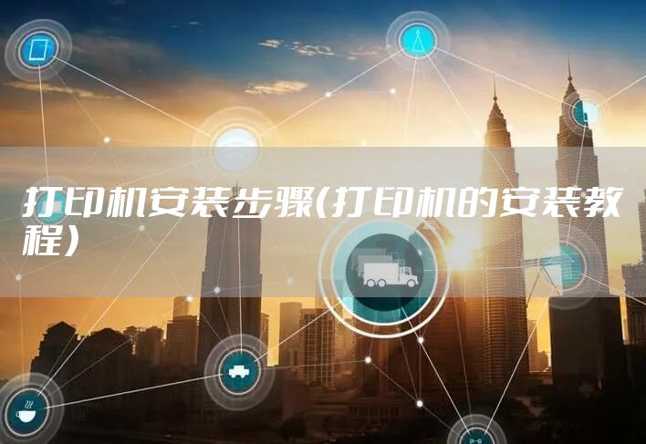 打印机安装步骤（打印机的安装教程）