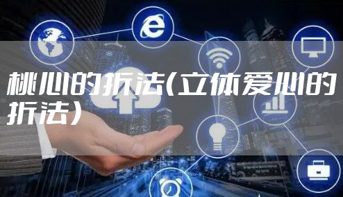 桃心的折法（立体爱心的折法）