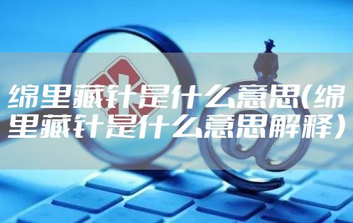 绵里藏针是什么意思（绵里藏针是什么意思解释）
