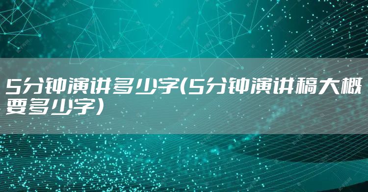 5分钟演讲多少字（5分钟演讲稿大概要多少字）
