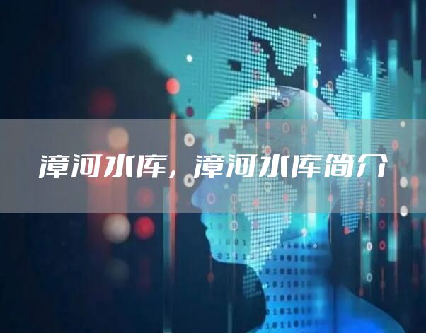 漳河水库，漳河水库简介