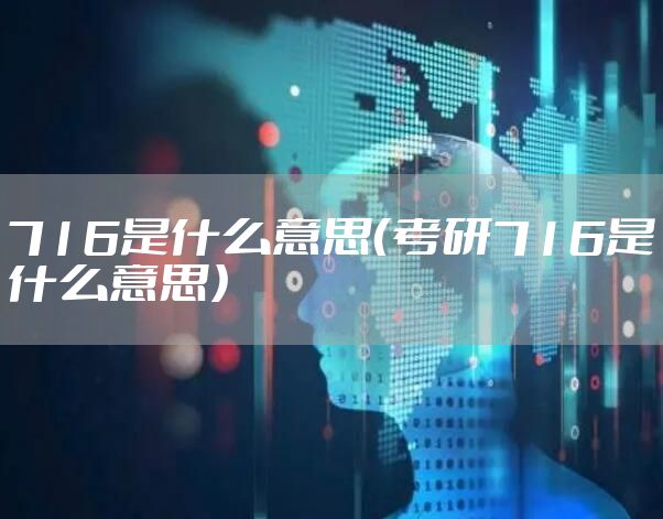 716是什么意思（考研716是什么意思）