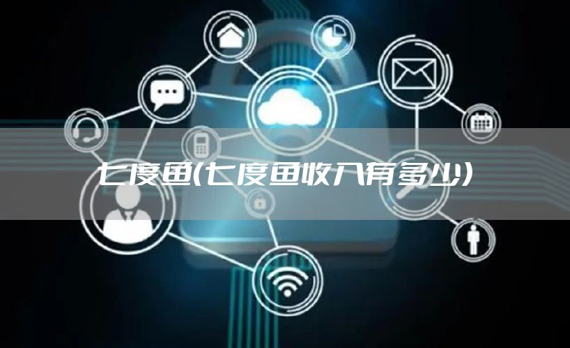 七度鱼（七度鱼收入有多少）