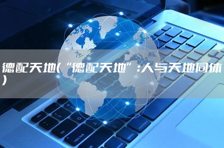 德配天地（“德配天地”：人与天地同体）