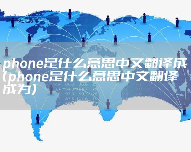 phone是什么意思中文翻译成（phone是什么意思中文翻译成为）