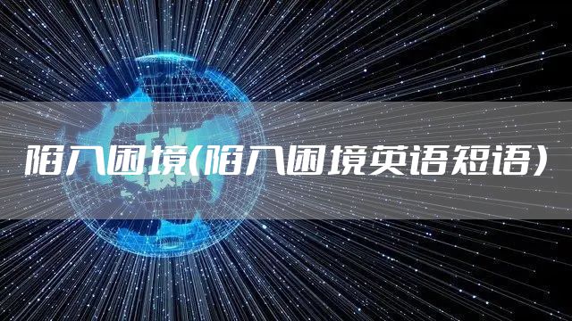陷入困境（陷入困境英语短语）