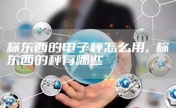 称东西的电子秤怎么用，称东西的秤有哪些