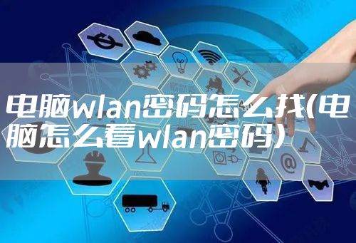 电脑wlan密码怎么找（电脑怎么看wlan密码）