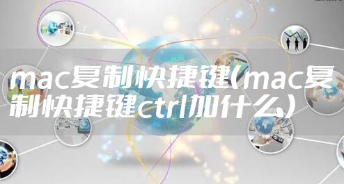 mac复制快捷键（mac复制快捷键ctrl加什么）