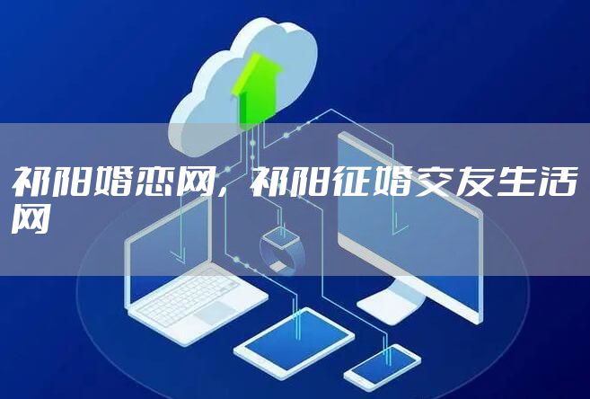 祁阳婚恋网，祁阳征婚交友生活网