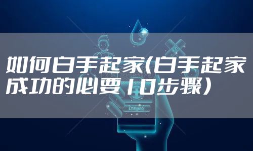 如何白手起家（白手起家成功的必要10步骤）