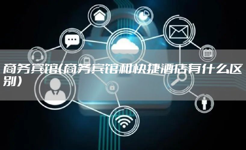 商务宾馆（商务宾馆和快捷酒店有什么区别）