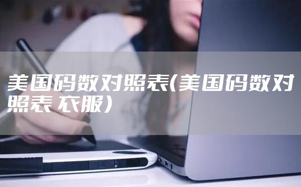 美国码数对照表（美国码数对照表 衣服）