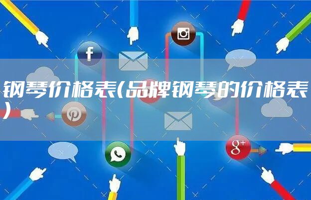 钢琴价格表（品牌钢琴的价格表）