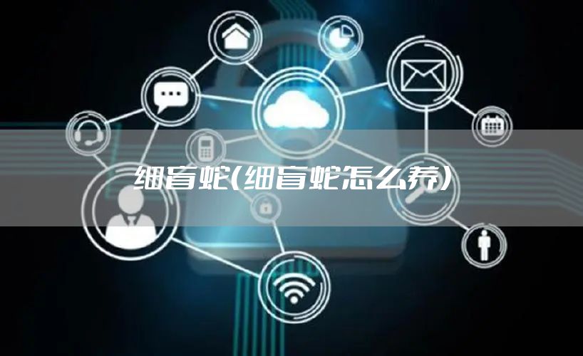 细盲蛇（细盲蛇怎么养）