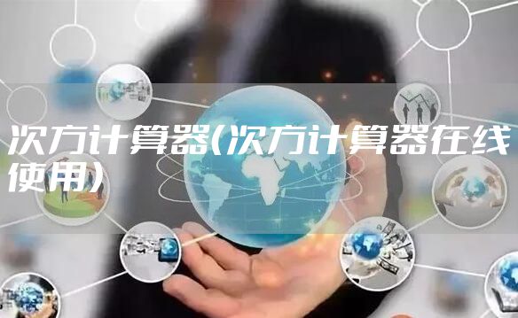 次方计算器（次方计算器在线使用）