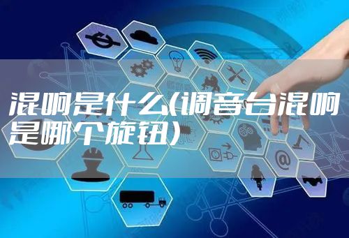 混响是什么（调音台混响是哪个旋钮）