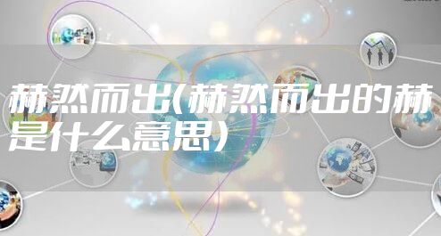 赫然而出（赫然而出的赫是什么意思）