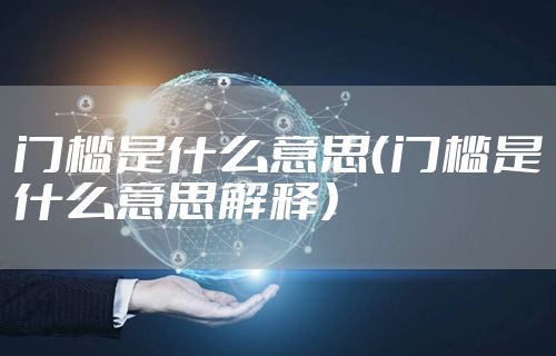 门槛是什么意思（门槛是什么意思解释）