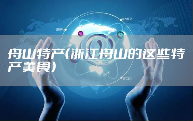 舟山特产（浙江舟山的这些特产美食）