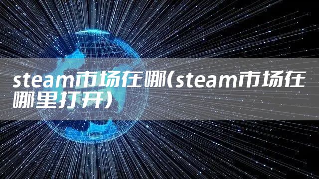 steam市场在哪（steam市场在哪里打开）