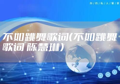 不如跳舞歌词（不如跳舞歌词 陈慧琳）
