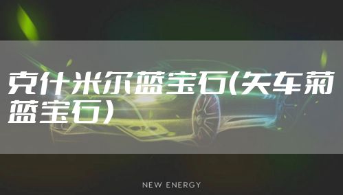 克什米尔蓝宝石（矢车菊蓝宝石）