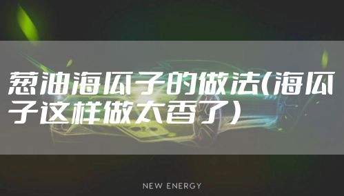 葱油海瓜子的做法（海瓜子这样做太香了）
