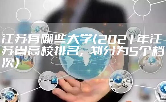 江苏有哪些大学（2021年江苏省高校排名，划分为5个档次）