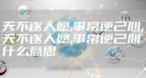 天不遂人愿,事常逆己心，天不遂人愿,事常逆己心什么意思
