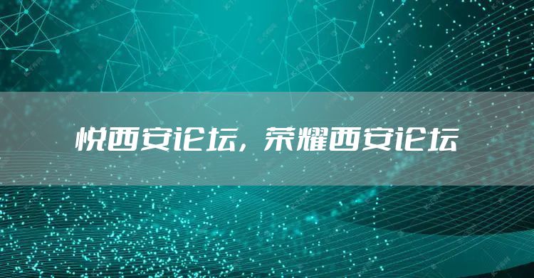 悦西安论坛，荣耀西安论坛