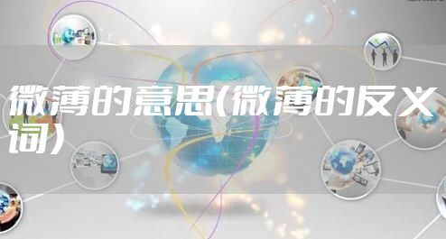 微薄的意思（微薄的反义词）