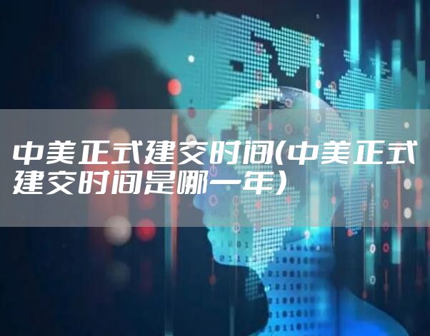 中美正式建交时间（中美正式建交时间是哪一年）