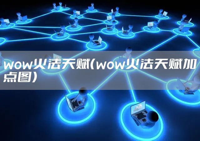 wow火法天赋（wow火法天赋加点图）