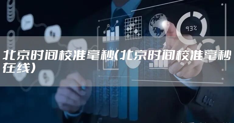 北京时间校准毫秒（北京时间校准毫秒在线）