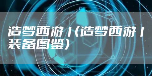 造梦西游1（造梦西游1装备图鉴）