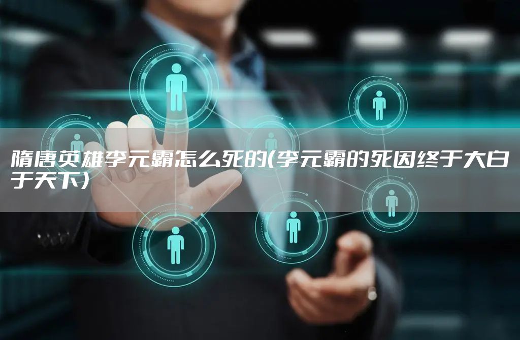 隋唐英雄李元霸怎么死的（李元霸的死因终于大白于天下）
