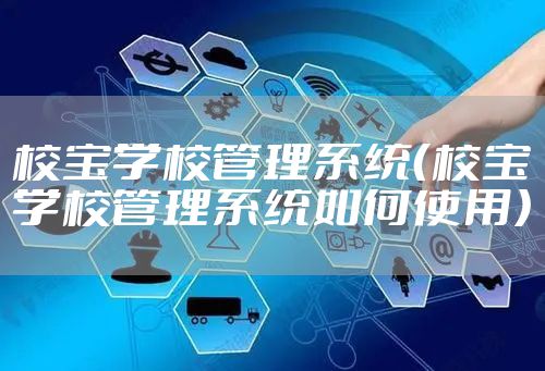 校宝学校管理系统（校宝学校管理系统如何使用）