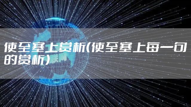 使至塞上赏析（使至塞上每一句的赏析）