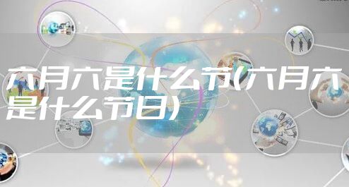 六月六是什么节（六月六是什么节日）