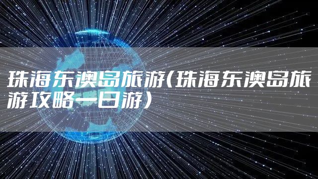 珠海东澳岛旅游（珠海东澳岛旅游攻略一日游）